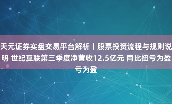 天元证券实盘交易平台解析｜股票投资流程与规则说明 世纪互联第三季度净营收12.5亿元 同比扭亏为盈