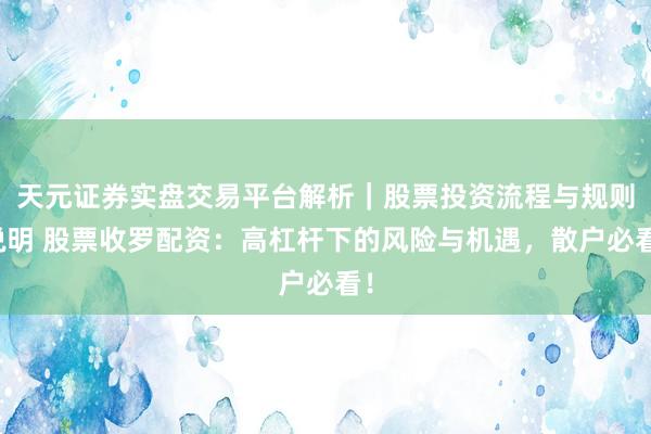 天元证券实盘交易平台解析｜股票投资流程与规则说明 股票收罗配资：高杠杆下的风险与机遇，散户必看！