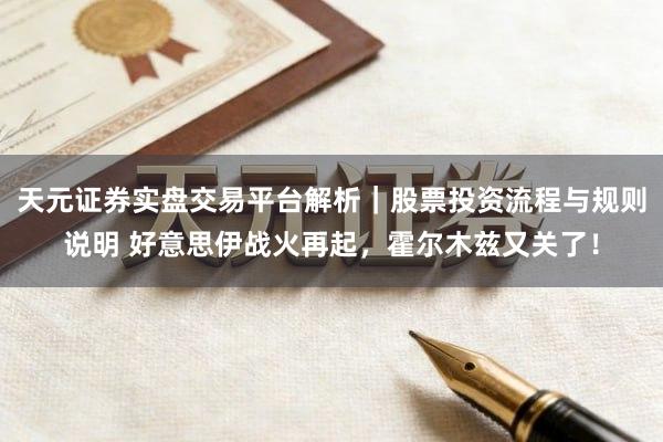 天元证券实盘交易平台解析｜股票投资流程与规则说明 好意思伊战火再起，霍尔木兹又关了！